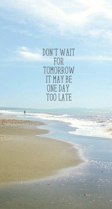 Don't wait for tomorrow it may be one day too late wallpaper Tomorrow Quotes, Landscaping Quotes, Waiting For Tomorrow, Paper Quote, Life Quotes Love, Beach Quotes, Sassy Quotes, A Quote, Too Late