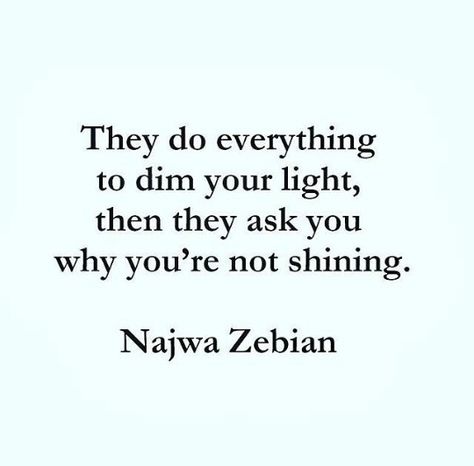 They do everything to dim your light, then they ask you why you're not shining. -Najwa Zebian Dont Dim Your Light Quotes, Don’t Let Anyone Dim Your Light, Najwa Zebian Quotes, Losing You Quotes, Dim Your Light, Words To Describe Yourself, Lost Quotes, Jordin Sparks, Light Quotes