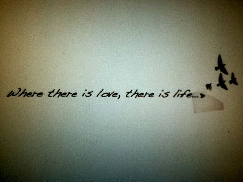 where there is love, there is life.. Where There Is Love There Is Life Tattoo, All Love Tattoo, Love Tattoo, More Love, All Love, Love Tattoos, Life Tattoos, Love Is All, Tattoo Quotes