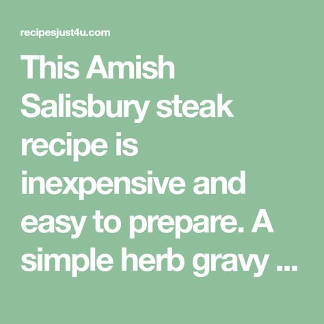 This Amish Salisbury steak recipe is inexpensive and easy to prepare. A simple herb gravy tops patties of ground beef for a week night comfort food meal. Herb Gravy, Salisbury Steak Recipe, Salisbury Steak Recipes, Easy Steak Recipes, Meat Dinners, Salisbury Steak, Steak Recipe, Crusty Bread, Steak Recipes