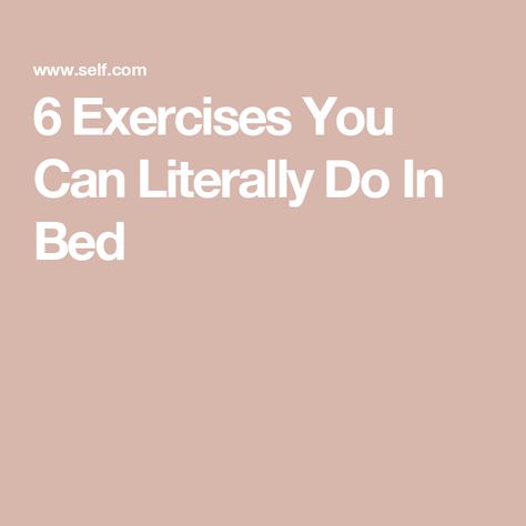 6 Exercises You Can Literally Do In Bed In Bed Workout, Bed Workout, Easy Workouts, Canning, Bed