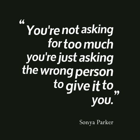 Quotes Asking For Too Much. QuotesGram Say That Again, Wrong Person, Positive Words, Life Facts, The Words, Great Quotes, True Quotes, Relationship Quotes, Favorite Quotes