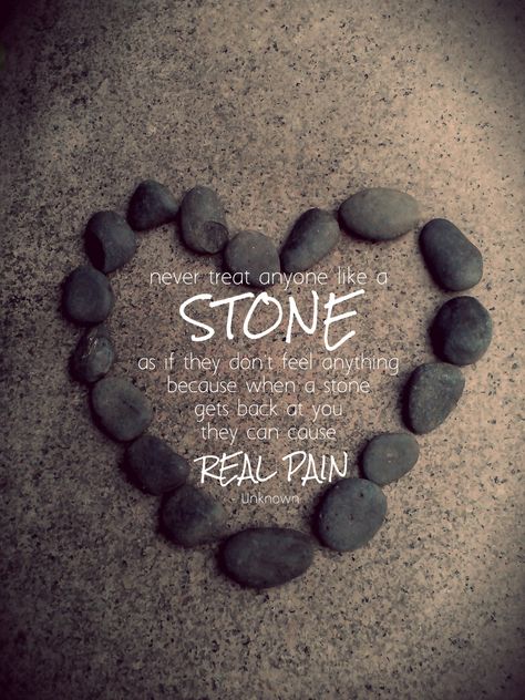 Never treat anyone like a stone as if they don’t feel anything, because when a stone gets back at you they can cause real pain. - Unknown Stone Heart Quotes, Heart Quotes, Stone Heart, Photo Quotes, Quote Of The Day, Stone, Quotes