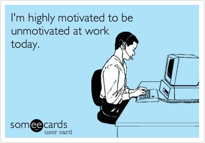 Funny Confession Ecard: I'm highly motivated to be unmotivated at work today. Unmotivated Quotes Funny, Unmotivated Quotes, Unmotivated Quote, Work Funny, Workplace Humor, Funny Confessions, Good Morning World, Office Humor, Sarcasm Humor