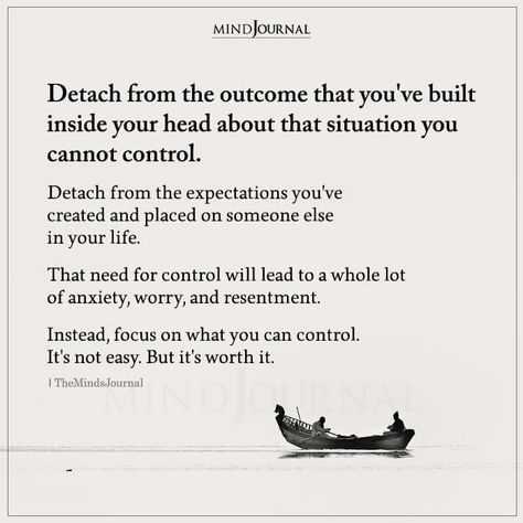 Detach from the outcome that you've built inside your head about that situation you cannot control. Self Control And Detachment, Only Control Yourself Quotes, Being Lead On, If You Can Attach You Can Detach, Its Not About You, Release Control Quotes, What Is Detachment, Detachment From Outcome, Managing Expectations Quotes