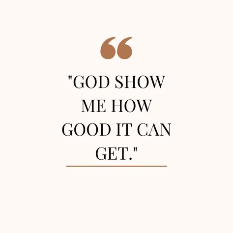 God show me how good it can get! God Show Me The Right Path, God Show Me The Way Quotes, Scripture For Vision Board, As Good As It Gets, Show Me How Good It Can Get Affirmation, God Shows Up Quotes, God Manifestation Quotes, God Has Been So Good To Me, Show Me How Good It Can Get Wallpaper