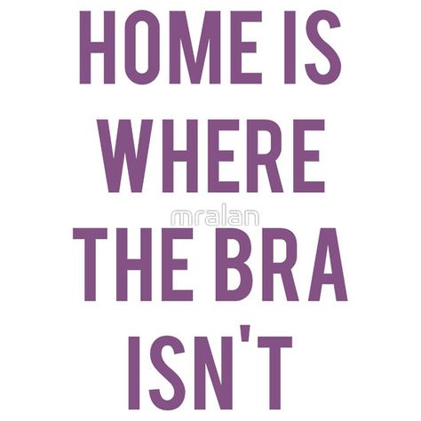 #Home is #Where the #Bra #Isn't Tshirt Oh No My Bra Fell Off, Bra Haha Ideas, I Can See Your Bra Strap Quotes, Shell Bra Tshirt, Bra Off Meme, Relatable Quotes, Keep Calm Artwork, Bra, Funny