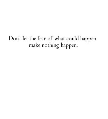 don't let the fear of what could happen make nothing happen. Jar Quotes, Kylie Francis, Good Quotes, Life Quotes Love, The Fear, Mindfulness Quotes, Life Advice, Real Quotes, Beautiful Words