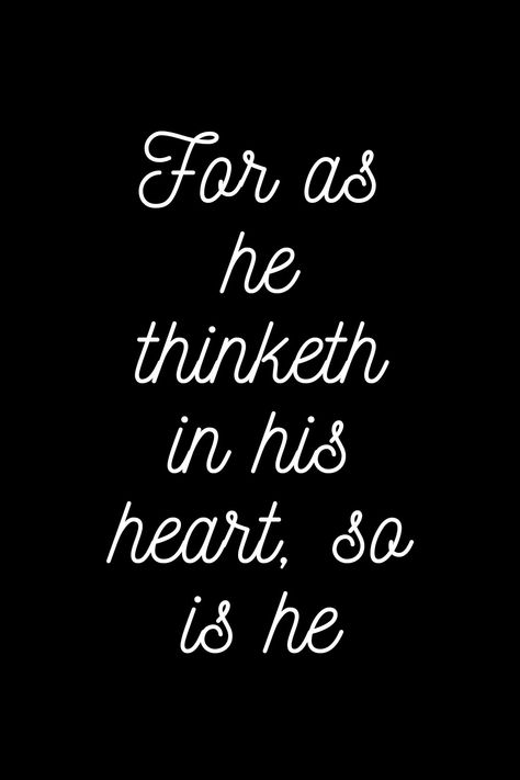 The quote "As a man thinketh in his heart, so is he" is often attributed to the biblical Book of Proverbs, specifically Proverbs 23:7 (KJV). This powerful quote suggests that a person's thoughts and beliefs shape their character and actions. In essence, it emphasizes the profound influence of one's inner thoughts and mindset on their outward behavior and identity. It encourages individuals to be mindful of their thoughts, as they ultimately define who they are and how they interact with the worl As A Man Thinketh So Is He, Proverbs 23 7, As A Man Thinketh, Proverbs 23, Book Of Proverbs, Inner Thoughts, Powerful Quotes, Daily Motivation, Inspiring Quotes