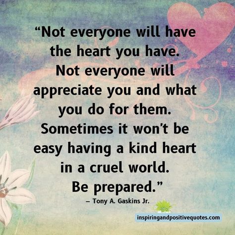 Not Everyone Has Your Heart, Not Everyone Has The Same Heart As You Quote, Have A Good Heart Quotes, Not Everyone Has The Same Heart As You, Feeling Free Quotes, Kind Heart Quotes, Good Heart Quotes, Cruel World, Get What You Give