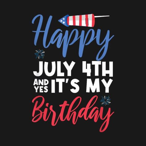 Happy July 4th And Yes It's My Birthday - Happy July 4th And Yes Its My Birthday - T-Shirt | TeePublic Happy June, Hello July, June Birthday, Happy July, July 4th, Its My Birthday, Funny Pictures, Happy Birthday, Funny