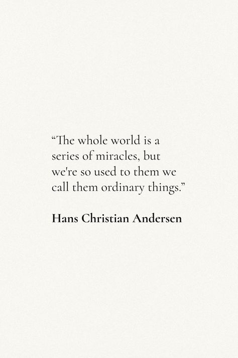 Beauty In The Ordinary Quotes, The Whole World Is A Series Of Miracles, Ordinary Life Quotes, Hans Christian Andersen Quotes, Denmark Quotes, Enjoy The Process Quotes, Beautiful World Quotes, Home Quotes Aesthetic, Christmas Quotes Aesthetic