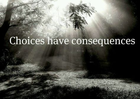 Choice have.consequences -- even the right decisions, have consequences. Choices Have Consequences, Hospital Signage, The Company You Keep, Words Of Wisdom Quotes, Say That Again, I Can Relate, Thoughts Quotes, The Words, Great Quotes