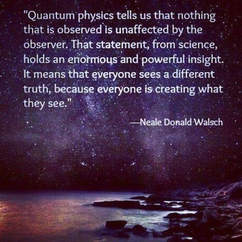 Everyone is creating what they see | Zen Flash Neale Donald Walsch Quotes, Quantum Physics Spirituality, Consciousness Quotes, Neale Donald Walsch, Energy Therapy, Cosmic Consciousness, Quantum Mechanics, Quantum Physics, Science Facts