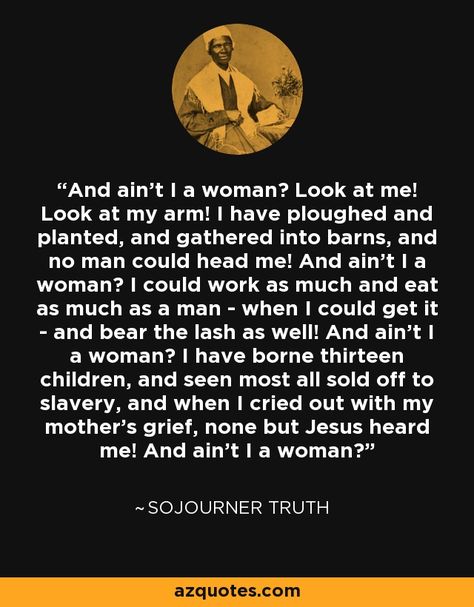 Ain’t I A Woman, Sojourner Truth Quotes, African American History Facts, Sojourner Truth, Babylon The Great, Women's Rights, Empowerment Quotes, Truth Quotes, Poem Quotes