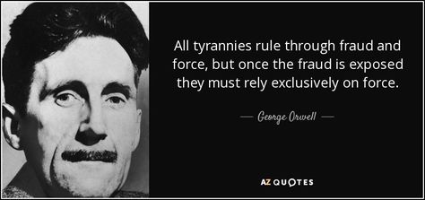 All tyrannies rule through fraud and force, but once the fraud is exposed they must rely exclusively on force. - George Orwell George Orwell Quotes, George Orwell, Staying Alive, Public Relations, Picture Quotes, Wisdom Quotes, The Truth, Blockchain, Good Books