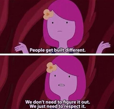 "People get built different. We don't have to figure it out. We just need to respect it." Princess Bubblegum | Adventure time wisdom Time Quotes Life, Fiona Adventure Time, Marceline Adventure Time, Adventure Time Quotes, Memes 2022, Couple Tumblr, Adventure Time Princesses, Adveture Time, Built Different