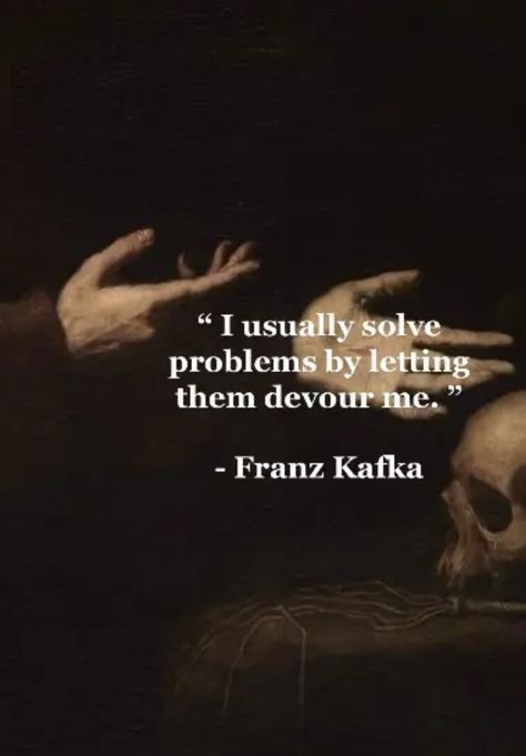 Devour Me, Philosophy Quotes Deep, Poetic Paintings, Kafka Quotes, Stoic Quotes, Franz Kafka, Philosophical Quotes, Literature Quotes, Solve Problems