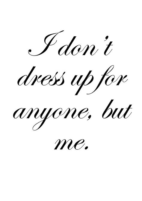 ♔ Fashion and Style ~ 'I don't dress up for anyone, but me.' Dress Up For Yourself Quotes, White Dress Quotes, Dress Up Quotes, Dior Quotes, Fashion Slogans, Dress Quotes, Fashion Quotes Inspirational, Style Quotes, Business Quote