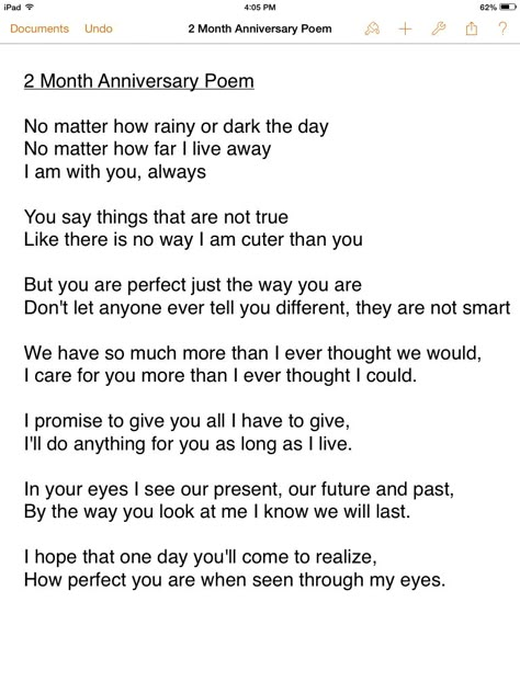 It's our 4 month anniversary today and I was reminded of this poem I wrote for you for our 2nd. I love you so much baby! Thank you for being there for me and loving me as I am! I am so glad to have you by my side! Happy 4th! & I LOVE YOU!!! :* <3                              -Thomas Happy 2nd Monthsary Message To Boyfriend, Ideas For 2 Month Anniversary, 2 Month Anniversary Quotes Boyfriends, Thanking Him For Being There, Happy Two Months Anniversary Boyfriend, 4 Months Anniversary For Boyfriend Text, Happy 2 Month Anniversary Boyfriend Text, Reminder For Boyfriend, 7 Month Anniversary Paragraphs For Him