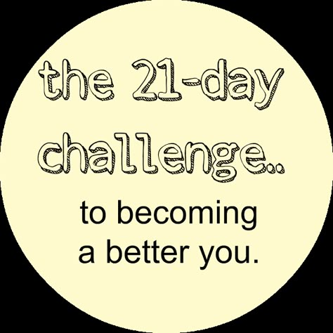 we&serendipity: 21-day challenge. This might be the most amazing, inspiring, thought-provoking and meaningful post I've found on Pinterest. This is the stuff of life! 21 Days To Make A Habit Quotes, 21 Days Challenge To A Better You, 21 Days To Make A Habit, Work On Yourself For 6 Months, 21 Days Challenge, Habit Change, Healthy Journey, Challenge Quotes, Monthly Challenges