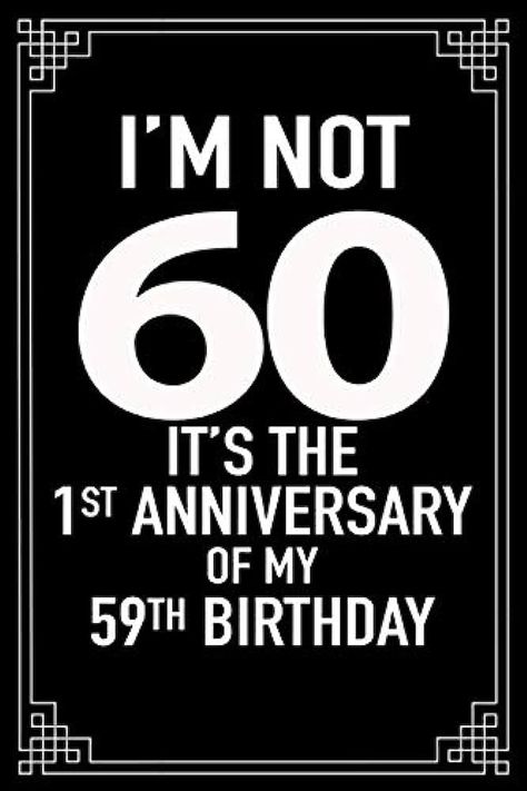 I'm not 60. It's the 1st anniversary of my 59th birthday.: A great 60th birthday gift for women and for men. This 120 page lined journal notebook has ... loved one smile as they turn 60 years of age.: Amazon.co.uk: PUBLISHING, FIG TREE: 9781075290930: Books Funny 60th Birthday Quotes, Age Birthday Cards, 60th Birthday Quotes, Birthday Feast, 59th Birthday, Birthday Jokes, Happy Birthday Man, 59 Birthday, 60 Birthday