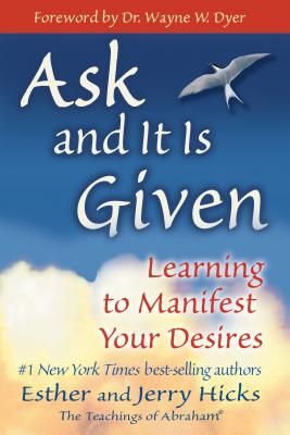 Ask and It Is Given: Learning to Manifest Your Desires Ask And It Is Given, Esther Hicks, Wayne Dyer, Attract Wealth, Abraham Hicks, How To Manifest, 25th Anniversary, Study Guide, New Age