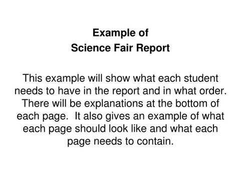 Example of Science Fair Report This example will show what each student needs to have in the report and in what order. There will be explanations at the bottom of each page. It also gives an example of what each page should look like and what each page needs to contain. Title Page. Science Report Template, Design For Projects On Paper, Elementary Science Projects, Report Powerpoint, Essay Format, Study Smarter, Fair Projects, Science Project, Essay Help