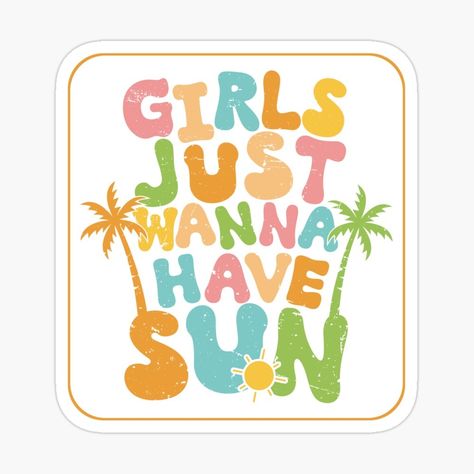 Girls Just Wanna Have Sun by Juka14 | Redbubble Girls Just Wanna Have Sun, Our Girl, Sun, Shirt Designs, Tshirt Designs, Gifts