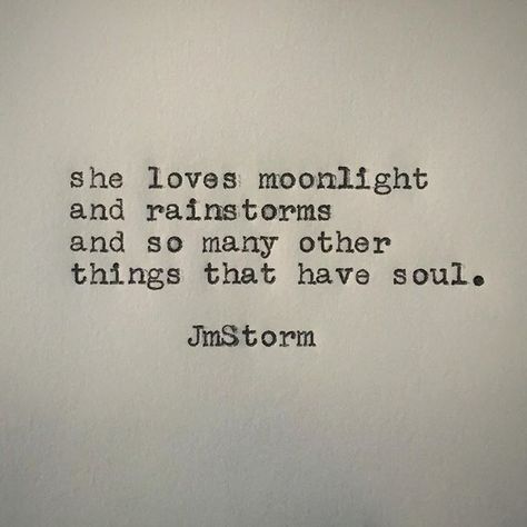 She loves moonlight and rainstorms and so many other things that have soul. Soul Mates, Bohol, Tattoo Work, Poem Quotes, She Loves, Poetry Quotes, Pretty Words, Typewriter, Beautiful Quotes