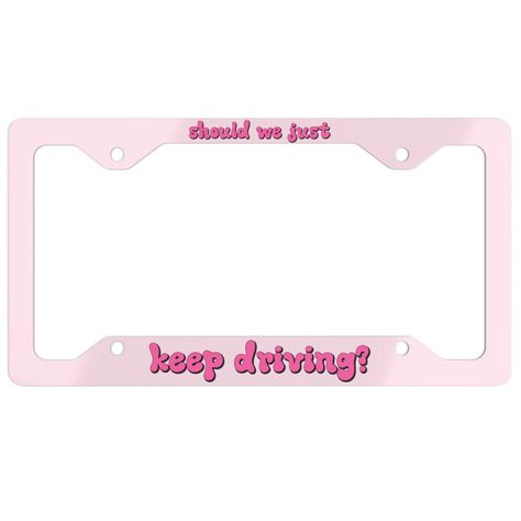 Should We Just Keep Driving, Frame Pink, Driving License, License Plate Covers, License Plate Frame, Cute Cars, Plate Frames, License Plate Frames, Plate Covers