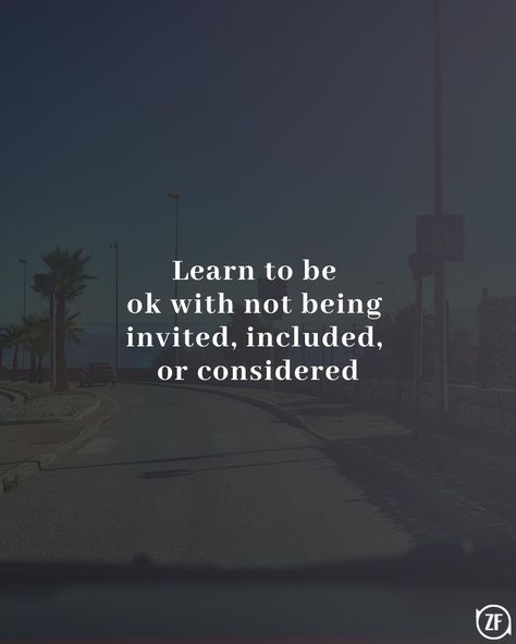 Learn To Be Okay When Not Invited, Not Considered Quotes, Learn To Be Ok With Not Being Invited, Being Included Quotes Friends, Quotes About Not Being Invited, Being Included Quotes, Being Okay Quotes, Not Being Invited Quotes, Not Invited Quotes