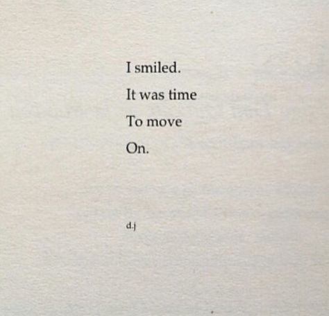 I smiled, it was time to move on I Smiled It Was Time To Move On, Its Time To Move On Quotes My Life, Smile And Move On Quotes, Poems For Moving On, Ive Moved On, Moving On Book Quotes, Move On Quotes Aesthetic, Healing And Moving On Quotes, Poetry About Moving On