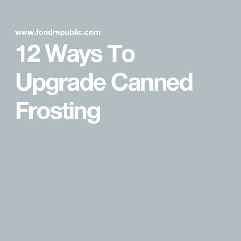 12 Ways To Upgrade Canned Frosting Canned Frosting Recipes, Making Canned Frosting Better, How To Make Canned Frosting Taste Homemade, Doctor Canned Frosting, How To Make Canned Frosting Taste Better, How To Doctor Canned Frosting, How To Make Canned Frosting Better, Can Icing Tricks, Upgrade Canned Frosting