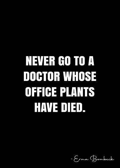 Erma Bombeck Quotes, Funny Doctor Quotes, Doctor Quotes, Erma Bombeck, White Quote, Doctor Humor, Motivational Picture Quotes, More Quotes, Office Plants