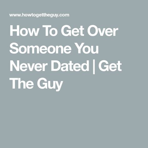 How To Get Over Someone You Never Dated | Get The Guy How To Forget Him, Get Over Him Quotes, Getting Over A Crush, How To Forget Someone, How To Get Revenge, Get Over Someone, Getting Over Heartbreak, Guy Advice, Getting Over Someone