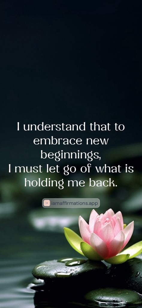 I understand that to embrace new beginnings, I must let go of what is holding me back. 

From the I am app: https://iamaffirmations.app/download I Understand, Hold Me, Let Go, New Beginnings, Letting Go, Things That, Vision Board, Hold On, Let It Be