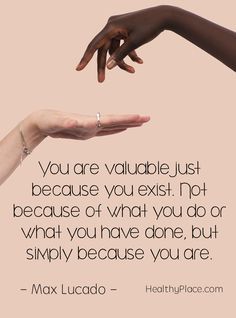 Quotes Sayings and Affirmations  Positive Quote: You are valuable just because you exist. Not because of what you do or what you have done but simply because you are  Max Lucado. www.HealthyPlace.com John Maxwell Quotes Leadership, Salvation Quotes, Max Lucado Quotes, Maxwell Quotes, John Maxwell Quotes, Godly Inspiration, Fantastic Quotes, Value Quotes, Quotes Self