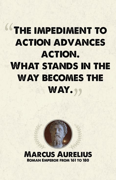 “The impediment to action advances action. What stands in the way becomes the way.” - Marcus Aurelius Stoics Quotes, Stoic Lifestyle, Stoic Thoughts, Stoic Tattoo, Philosophers Quotes, Stoic Wisdom, Marcus Aurelius Quotes, Stoic Philosophy, Stoicism Quotes