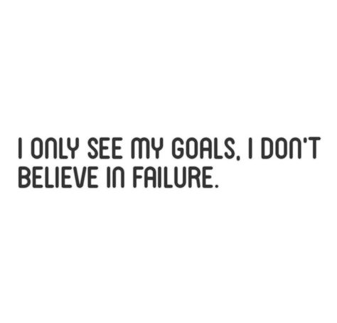 I only see my goals. I don't believe in failure. I Only See My Goals Wallpaper, Over Achiever Quotes, Academic Failure Motivation, Goals Achieved Quotes, Academic Achiever Quotes, I Only See My Goals I Dont Believe, Goal Achieved Quotes, Achieving Goals Quote Motivation, I Only See My Goals