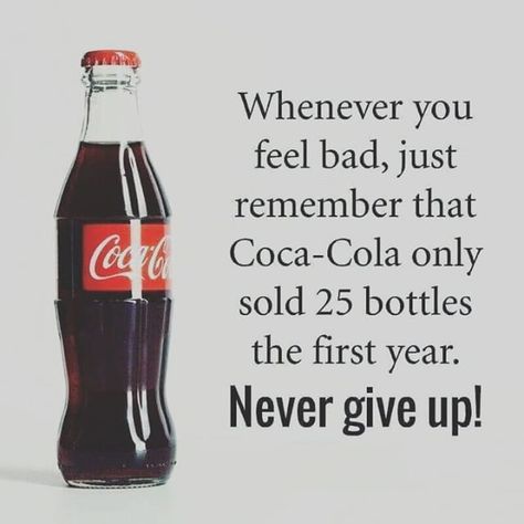 Whenever you feel bad just remember that Coca Cola only sold 25 bottles the first year. Never give up! Coca Cola Quotes, Never Give Up Quotes, Jack Ma, First Day Of Work, Entrepreneur Motivation, Go For It, Tony Robbins, Entrepreneur Quotes, Business Quotes