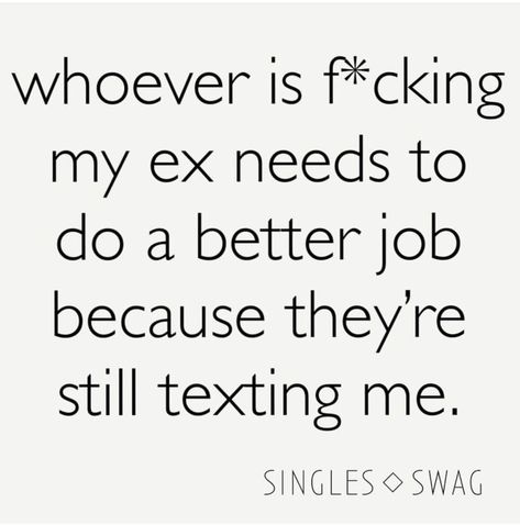 Whoever is f*cking my ex needs to do a better job because they're still texting me. Ex Quotes Funny, Ex Humor, Come Back Quotes, Twisted Quotes, Ex Quotes, Better Job, Dope Quotes, Funny Quotes Sarcasm, Up Quotes