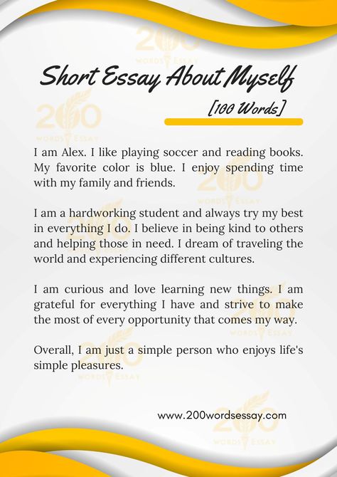 Discover a concise yet insightful glimpse into my world through this 200-word essay about myself.  #InsightfulIntro #PersonalPortrait #JourneyOfSelf #LifeInWords #ReflectiveWriting #SelfDiscoveryStory #EssenceOfMe #IdentityInWords #LifeInEssayForm #InspirationalInsights #MyStoryIn200 #SelfExpressionEssay #UnveilingMyself #SoulfulNarrative #DiscoveringMe #LifeIn200Words #AuthenticNarrative #MemoirInMotion #WordsOfMyLife #SelfPortrayal About My Self Essay, My Self Essay, Aesthetic Essay, All About Me Essay, Essay About Myself, Introduction Of Myself, About Me Examples, Igcse English, Poem About Myself