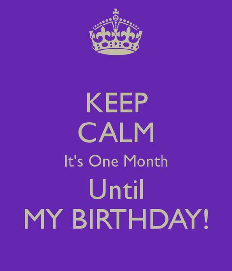 KEEP CALM It's One Month Until MY BIRTHDAY! - KEEP CALM AND CARRY ON Image Generator Its Almost My Birthday Quotes, Almost My Birthday Quotes, My Birthday Quotes, Keep Calm Its My Birthday, Keep Calm My Birthday, Almost My Birthday, Keep Calm Birthday, Its Almost My Birthday, Positive Morning Quotes