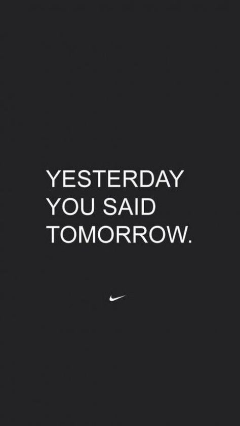 You know     Yesterday you said tomorrow           Yesterday you said tomorrow by  Nike - fitness  motivation wallpaper for the iphone   Motywacja   Pinterest   Fitness motivation wallpaper   Quotes and Motivation  black #workout #fitness #bodytransformation Cardio Quotes, Reality Pictures, Nike Wallpaper Backgrounds, Yesterday You Said Tomorrow, One Day Or Day One, The Obesity Code, Fitness Motivation Wallpaper, Nike Logo Wallpapers, Nike Fitness