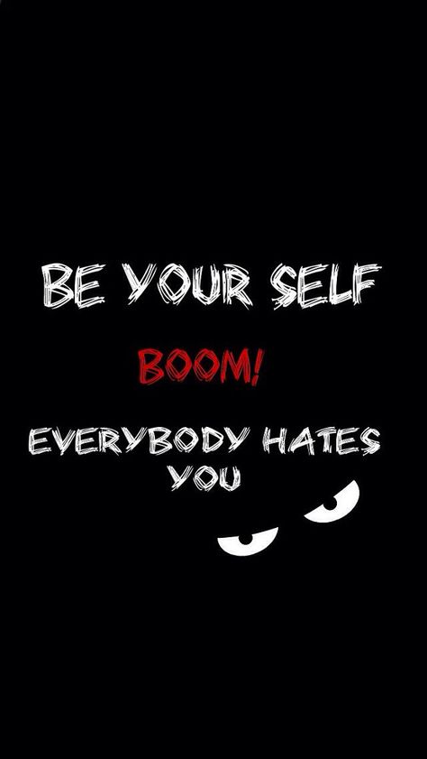 Be yourself BOOM everyone hates you Hate Everyone, Confidence Quotes, I Deserve, Good Thoughts Quotes, Infp, Good Thoughts, Be Yourself, Thoughts Quotes, Wallpaper Quotes