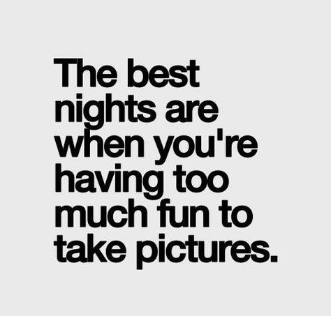 The best nights are when you're having too much fun to take pictures. Life Quotes Love, E Card, Quotable Quotes, True Words, Great Quotes, Beautiful Words, Inspirational Words, Cool Words, Words Quotes