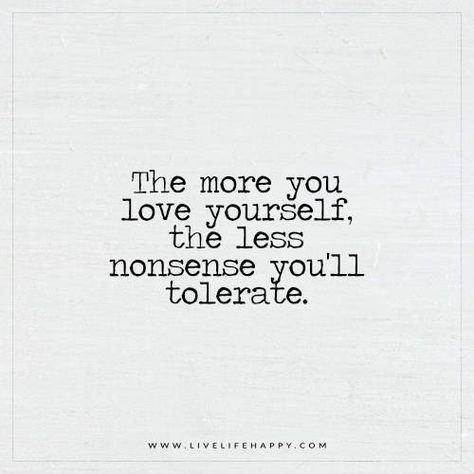 The more you love yourself, the less nonsense you'll tolerate. Image Positive, Live Life Happy, Visual Statements, Love Yourself Quotes, Learn To Love, Self Love Quotes, A Quote, Love Yourself, Life I