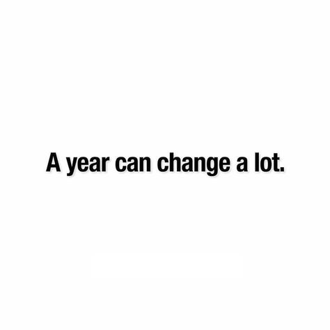 Alot Can Change In A Year, One Year Can Change Everything Quotes, A Year Can Change A Lot, A Lot Has Changed Quotes, A Year Can Do A Lot To A Person, Your Life Can Change In A Year, A Lot Can Change In A Year, Not My Best Year But I Learned A Lot, A Lot Can Happen In A Year