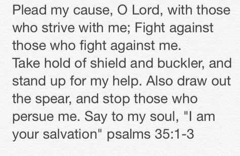 Psalms 35:1-3- Say to my soul "I Am Your Salvation " Psalm 35, Midnight Prayer, Gospel Quotes, Comforting Bible Verses, Entertaining Quotes, Bible Study Verses, Prayer Warrior, Bible Knowledge, Bible Quotes Prayer